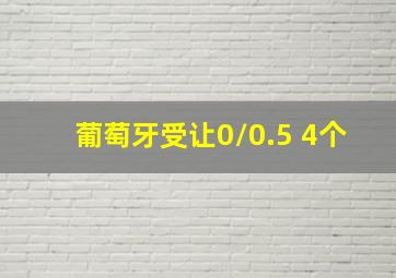 葡萄牙受让0/0.5 4个